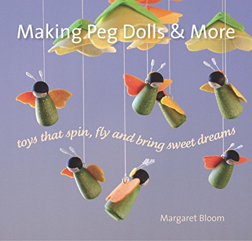 Making Peg Dolls and More: Toys which spin, fly and bring sweet dreams (Crafts and Family Activities)