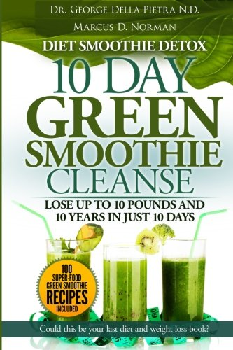 Diet Smoothie Detox, 10 Day Green Smoothie Cleanse: Lose up to 10 pounds and 10 years in just 10 days. Could this be your last diet and weight loss book? (Healthy Motivation Strategies)