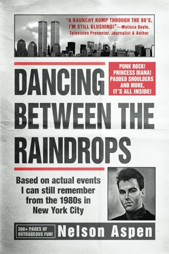 Dancing Between the Raindrops: Based on actual events I can still remember from the 1980s in New York City