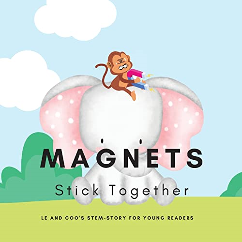 Magnets, Stick Together: A STEM Story for Young Readers (Perfect book to inspire child's curiosity about science at very young age): LE and COO's STEM-STORY for young readers: LE and COO's STEM-STORY for young readers