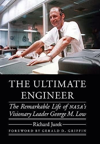 The Ultimate Engineer: The Remarkable Life of Nasa's Visionary Leader George M. Low (Outward Odyssey: A People's History of Spaceflight)