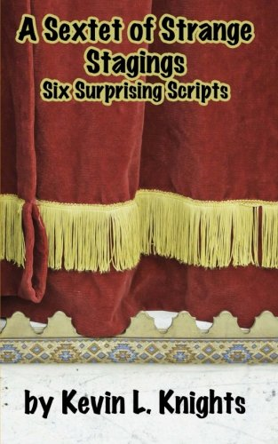 A Sextet of Strange  - Stagings: Six Surprising  - Scripts