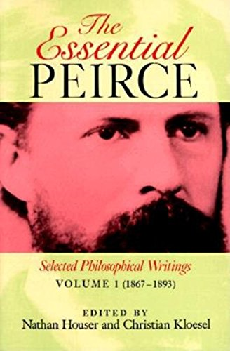 The Essential Peirce: 1867-1893 v. 1: Selected Philosophical Writings