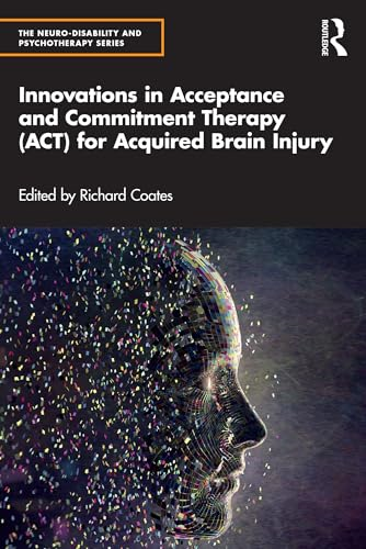 Innovations in Acceptance  and Commitment Therapy  (ACT) for Acquired Brain  Injury (Neuro-Disability and  Psychotherapy Series The)