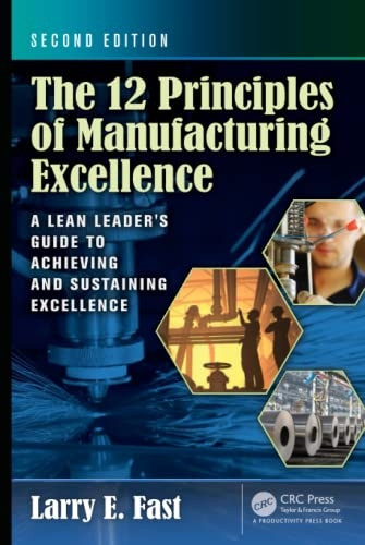 The 12 Principles of Manufacturing Excellence: A Lean Leader's Guide to Achieving and Sustaining Excellence, Second...