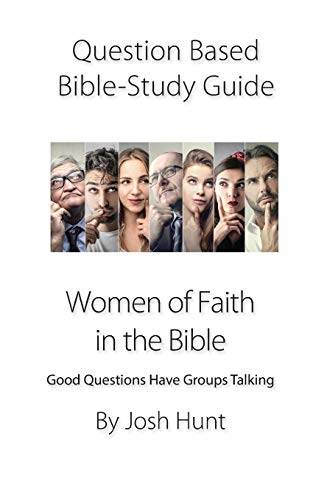 Question-based Bible Study Guide -- Women of Faith in the Bible: Good Questions Have Groups Talking (Good Questions Have Groups Talking)