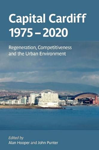 Capital Cardiff, 1975: 2020 Regeneration, Competitiveness and the Urban Environment [Illustrated]
