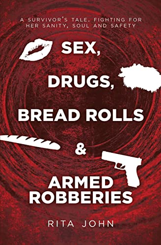 Sex, Drugs, Bread Rolls & Armed Robberies: a survivor's tale. fighting for her sanity, soul and safety