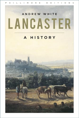Lancaster: A History (Phillimore Editions)