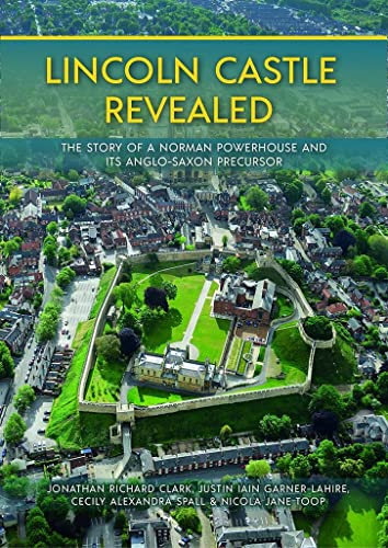 Lincoln Castle Revealed: The Story of a Norman Powerhouse and its Anglo-Saxon Precursor