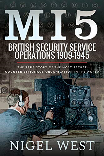 MI5: British Security Service Operations, 1909-1945: The True Story of the Most Secret counter-espionage Organisation in the World