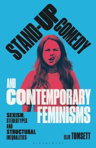 Stand-up Comedy and  Contemporary Feminisms:  Sexism, Stereotypes and  Structural Inequalities  (Library of Gender and  Popular Culture)