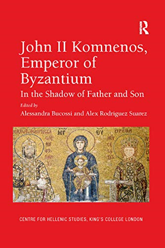 John II Komnenos, Emperor of Byzantium: In the Shadow of Father and Son (Publications of the Centre for Hellenic Studies, King's College London)