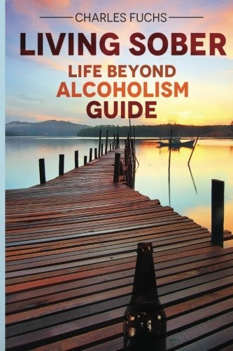 Living Sober: Life Beyond Alcoholism Guide (Alcholic Cure)