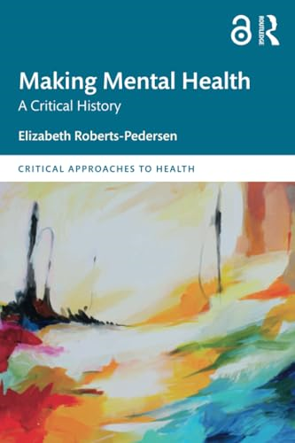 Making Mental Health: A  Critical History (Critical  Approaches to Health)