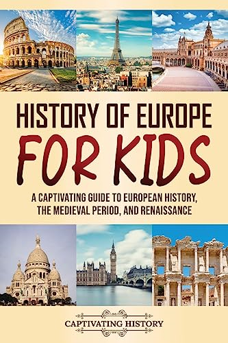 History of Europe for Kids: A Captivating Guide to European History, the Medieval Period, and Renaissance
