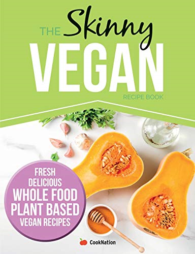 The Skinny Vegan Recipe  - Book: Fresh, Delicious,  - Whole Food, Plant Based  - Vegan Recipes