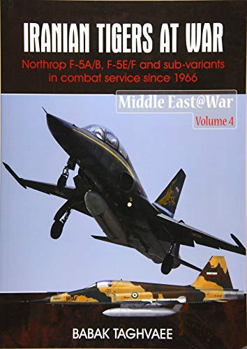 Iranian Tigers At War: Northrop F-5A/B, F-5E/F And Sub-Variants In Iranian Service Since 1966 (Middle East@War 4)