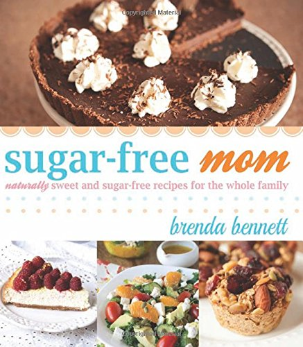 Sugar-Free Mom Naturally Sweet and Sugar-Free Recipes for the Whole Family