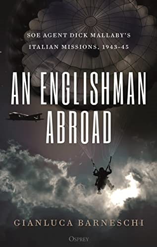 An Englishman Abroad: SOE Agent Dick Mallaby's Italian Missions, 1943-45