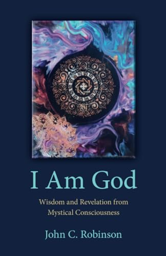 I Am God - Wisdom and Revelation from Mystical Consciousness