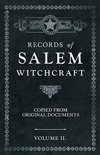 Records of Salem Witchcraft -   -  Copied from Original  - Documents  -  Volume II.