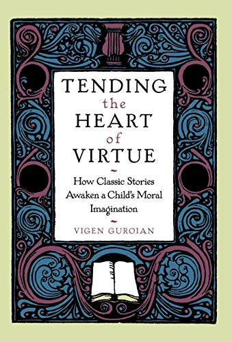 Tending the Heart of Virtue: How Classic Stories Awaken a Child's Moral Imagination