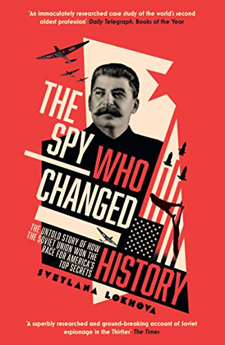 The Spy Who Changed History: The Untold Story of How the Soviet Union Won the Race for America'sa Top Secrets