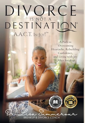 Divorce Is Not A Destination(R) A.A.C.T. In Joy!(TM)