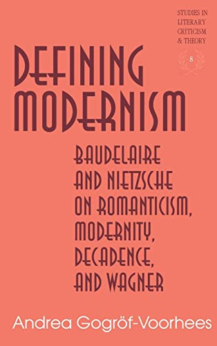 Defining Modernism: Baudelaire and Nietzsche on Romanticism, Modernity, Decadence, and Wagner (Studies in Literary...