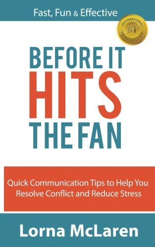 Before It Hits The Fan: Quick Communication Tips to Help You Resolve Conflict and Reduce Stress