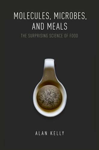Molecules, Microbes, and Meals: The Surprising Science of Food
