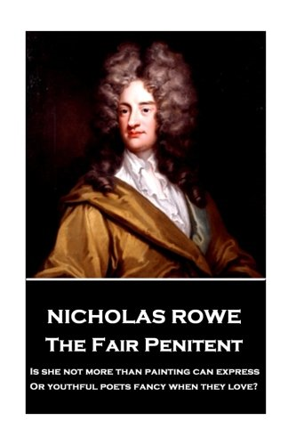 Nicholas Rowe - The Fair Penitent: Is She Not More Than Painting Can Express, or Youthful Poets Fancy When They Love?