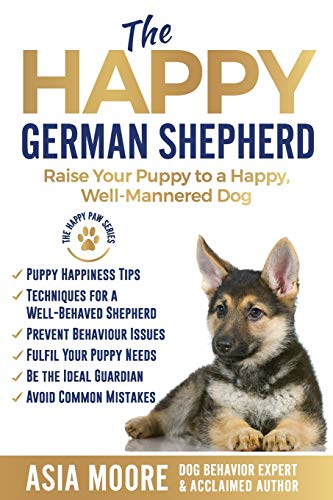The Happy German Shepherd:  - Raise Your Puppy to a  - Happy, Well - Mannered dog
