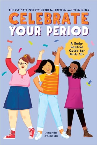 Celebrate Your Period: The Ultimate Puberty Book for Preteen and Teen Girls (Celebrate You)