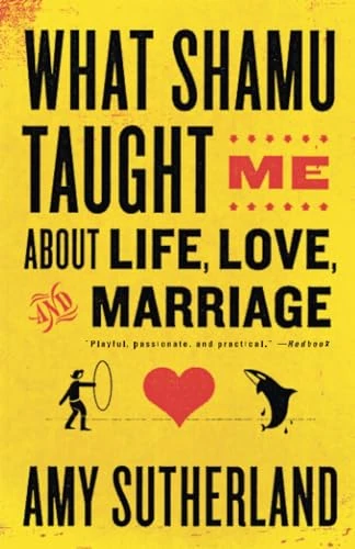 What Shamu Taught Me about Life, Love, and Marriage: Lessons for People from Animals and Their Trainers