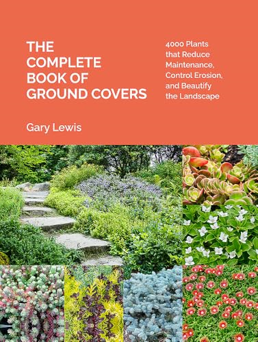 The Complete Book of Ground Covers: 4000 Plants that Reduce Maintenance, Control Erosion, and Beautify the Landscape