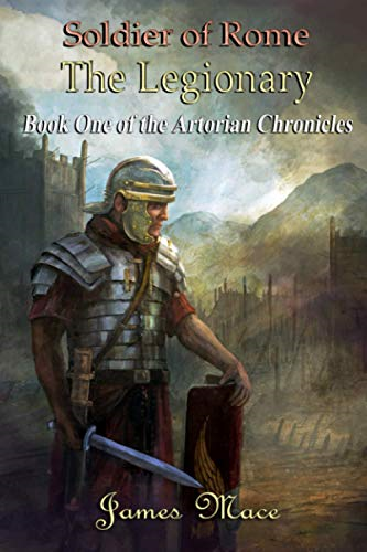 Soldier of Rome: The Legionary: Book One of the Artorian Chronicles: 1