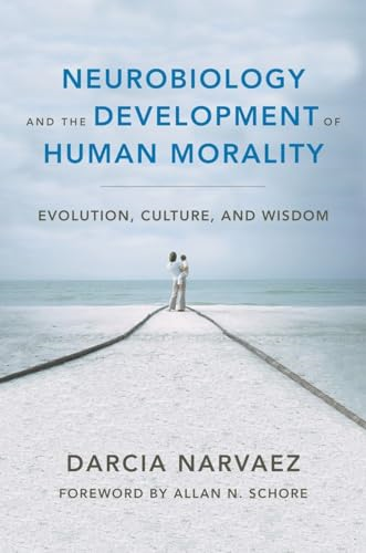 Neurobiology and the Development of Human Morali: Evolution, Culture, and Wisdom (Norton Series on Interpersonal...