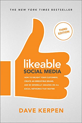 Likeable Social Media, Third Edition: How To Delight Your Customers, Create an Irresistible Brand, & Be Generally Amazing On All Social Networks That Matter