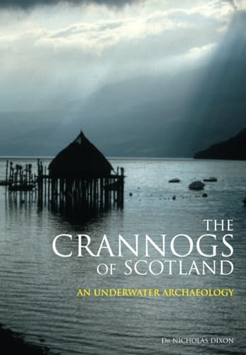 The Crannogs of Scotland: An Underwater Archaeology (Revealing History): An Underwater Archaeology (Revealing History)