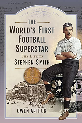 The World s First Football Superstar: The Life of Stephen Smith