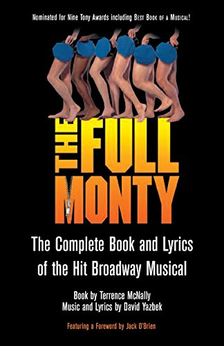 The  Full Monty : The Complete Book and Lyrics of the Hit Broadway Musical