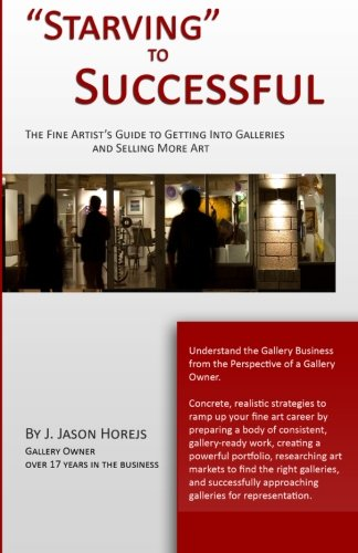 Starving' to Successful: The Fine Artist's Guide to Getting Into Galleries and Selling More Art