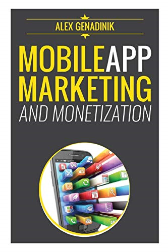 Mobile App Marketing And Monetization: How To Promote Mobile Apps Like A Pro: Learn to promote and monetize your Android or iPhone app. Get hundreds of thousands of downloads and grow your app business