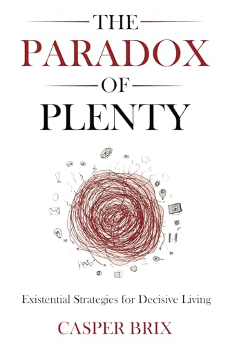 The Paradox of Plenty: Existential Strategies for Decisive Living