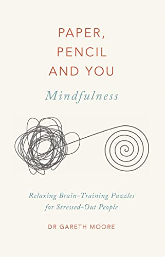 Paper, Pencil & You: Mindfulness: Relaxing Brain-Training Puzzles for Stressed-Out People (Paper, Pencil & You)