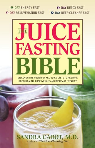 Juice Fasting Bible: Discover the Power of an All-juice Diet to Restore Good Health, Lose Weight and Increase Vitality