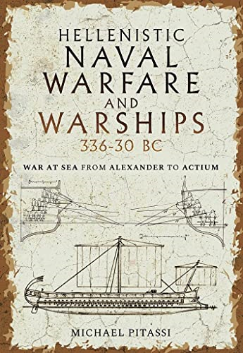Hellenistic Naval Warfare and Warships 336-30 BC: War at Sea from Alexander to Actium