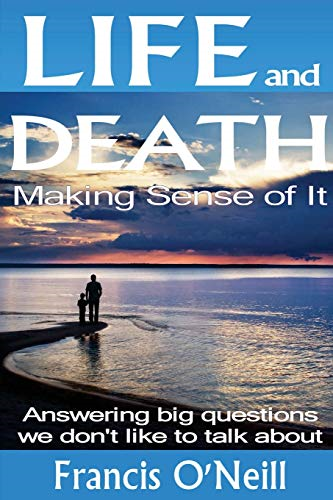 Life and Death  -  Making  - Sense of It: A  - Thought - provoking spiritual  - perspective on our lives